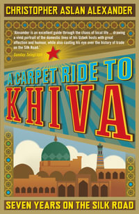 A Carpet Ride to Khiva : Seven Years on the Silk Road - Chris Aslan