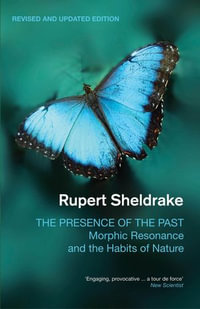 The Presence of the Past : Morphic Resonance and the Habits of Nature - Rupert Sheldrake