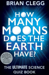 How Many Moons Does the Earth Have? : The Ultimate Science Quiz Book - Brian Clegg