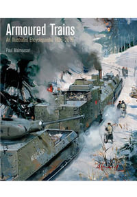 Armoured Trains : An Illustrated Encyclopaedia 1826-2016 - Paul Malmassari