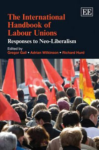 The International Handbook of Labour Unions : Responses to Neo-Liberalism - Gregor Gall