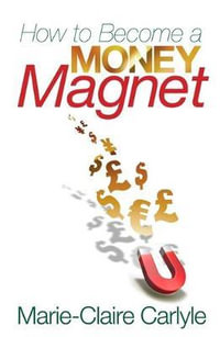 How to Become a Money Magnet - Marie-Claire Carlyle