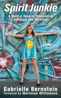 Spirit Junkie : A Radical Road to Discovering Self-Love and Miracles - Gabrielle Bernstein