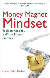 Money Magnet Mindset : Tools to Keep You and Your Money on Track - Marie-Claire Carlyle