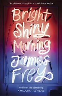 Bright Shiny Morning : A rip-roaring ride through LA from the author of My Friend Leonard - James Frey