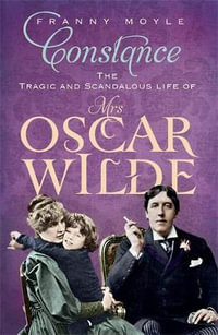 Constance : The Tragic and Scandalous Life of Mrs Oscar Wilde - Franny Moyle