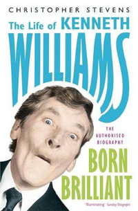 Born Brilliant : The Life of Kenneth Williams - Christopher Stevens