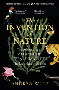 The Invention of Nature : The Adventures of Alexander Von Humboldt, the Lost Hero of Science - Andrea Wulf