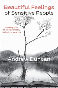 Beautiful Feelings of Sensitive People : Screen grabs of British Poetry in the 21st century - Andrew Duncan