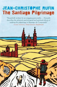 The Santiago Pilgrimage : Walking the Immortal Way - Jean-Christophe Rufin