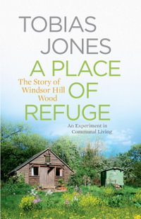 A Place of Refuge : An Experiment in Communal Living - The Story of Windsor Hill Wood - Tobias Jones