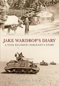 Jake Wardrop's Diary : A Tank Regiment Sergeant's Story - George Forty