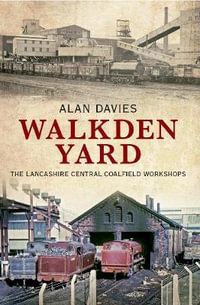 Walkden Yard : The Lancashire Central Coalfield Workshops - Alan Davies