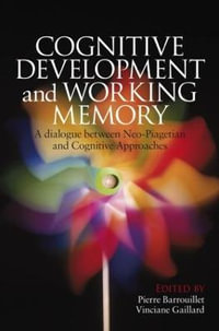 Cognitive Development and Working Memory : A Dialogue between Neo-Piagetian Theories and Cognitive Approaches - Pierre Barrouillet