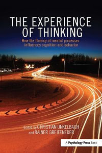 The Experience of Thinking : How Feelings from Mental Processes Influence Cognition and Behaviour - Christian Unkelbach