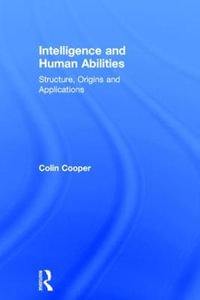 Intelligence and Human Abilities : Structure, Origins and Applications - Colin Cooper