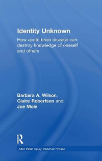 Identity Unknown : How acute brain disease can destroy knowledge of oneself and others - Barbara A. Wilson