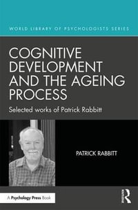 Cognitive Development and the Ageing Process : Selected works of Patrick Rabbitt - Patrick Rabbitt