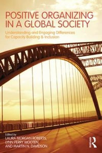 Positive Organizing in a Global Society : Understanding and Engaging Differences for Capacity Building and Inclusion - Laura Morgan Roberts