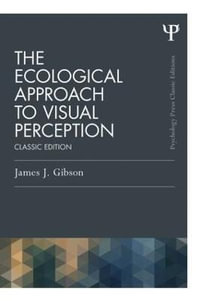 The Ecological Approach to Visual Perception : Classic Edition - James J. Gibson