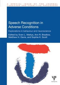 Speech Recognition in Adverse Conditions : Explorations in Behaviour and Neuroscience - Sven Mattys