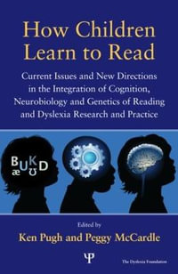 How Children Learn to Read : Current Issues and New Directions in the Integration of Cognition, Neurobiology and Genetics of Reading and Dyslexia Research and Practice - Ken Pugh