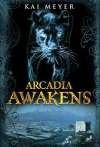 Arcadia Awakens : Arcadia - Kai Meyer