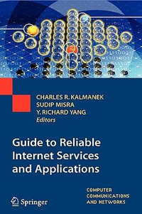 Guide to Reliable Internet Services and Applications : Computer Communications and Networks - Charles R. Kalmanek