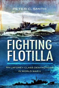 Fighting Flotilla : RN Laforey Class Destroyers in World War Ii - SMITH PETER C.