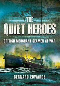 Quiet Heroes : British Merchant Seamen at War, 1939-1945 - Bernard Edwards