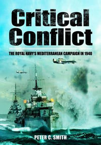 Critical Conflict : the Royal Navy's Mediterranean Campaign in 1940 - SMITH PETER C.