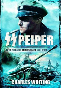 SS Peiper : Battle Commander SS Leibstandarte Adolf Hitler - WHITING CHARLES