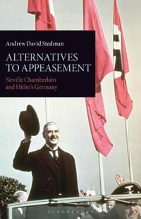 Alternatives to Appeasement : Neville Chamberlain and Hitler's Germany - Andrew David Stedman