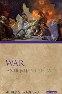 War : Antiquity and Its Legacy Series - Alfred S Bradford