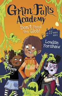 Don't Feed the Glob! : Grim Falls Academy - Louise Forshaw