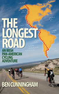 The Longest Road : An Irish Pan-American Cycling Adventure - Ben Cunningham