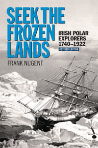 Seek the Frozen Lands : Irish Polar Explorers 1740-1922 - Frank Nugent