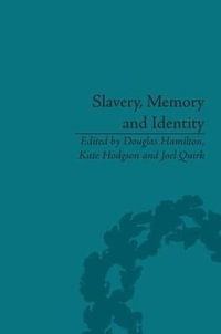 Slavery, Memory and Identity : National Representations and Global Legacies - Douglas Hamilton