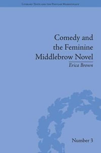 Comedy and the Feminine Middlebrow Novel : Elizabeth von Arnim and Elizabeth Taylor - Erica Brown