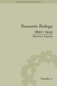 Romantic Biology, 1890-1945 : History and Philosophy of Biology - Maurizio Esposito