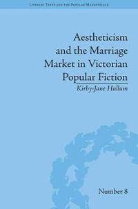 Aestheticism and the Marriage Market in Victorian Popular Fiction : The Art of Female Beauty - Kirby-Jane Hallum