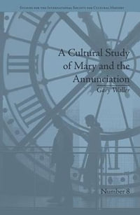 A Cultural Study of Mary and the Annunciation : From Luke to the Enlightenment - Gary Waller