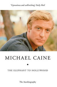 The Elephant to Hollywood : the hilarious, moving autobiography of a national treasure - Michael Caine