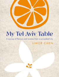 My Tel Aviv Table : A Journey of Flavours and Aromas from a Sun-Soaked City - Limor Chen