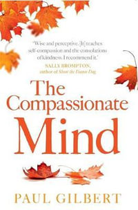 The Compassionate Mind : A New Approach to Life's Challenges - Paul Gilbert