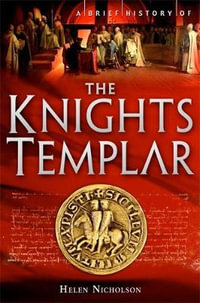 A Brief History of the Knights Templar : Brief History of - Helen Nicholson