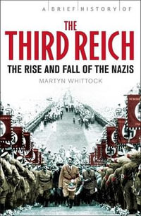 A Brief History of the Third Reich : The Rise and Fall of the Nazis - Martyn Whittock