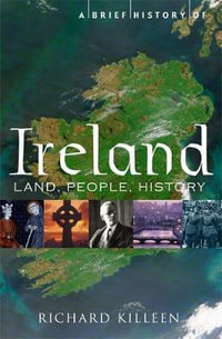 A Brief History of Ireland : Land, People, History - Richard Killeen