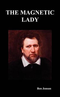 The Magnetic Lady : Or Humours Reconciled a Comedy - Ben Jonson