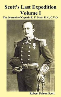 Scott's Last Expedition. Vol. I. the Journals of Captain R. F. Scott, R.N., C.V.O. - Robert Falcon Scott